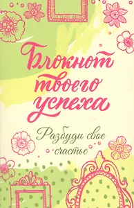 Блокнот твоего успеха. Разбуди свое счастье