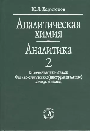 Аналитическая химия (аналитика). В 2-х  кн. Кн.2. Количественный анализ. Физико-химические(инструментальные) методы анализа: Учеб. для вузов/2-е изд. — 2372468 — 1