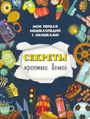 Секреты простых вещей. Моя первая энциклопедия с окошками — 3049376 — 1