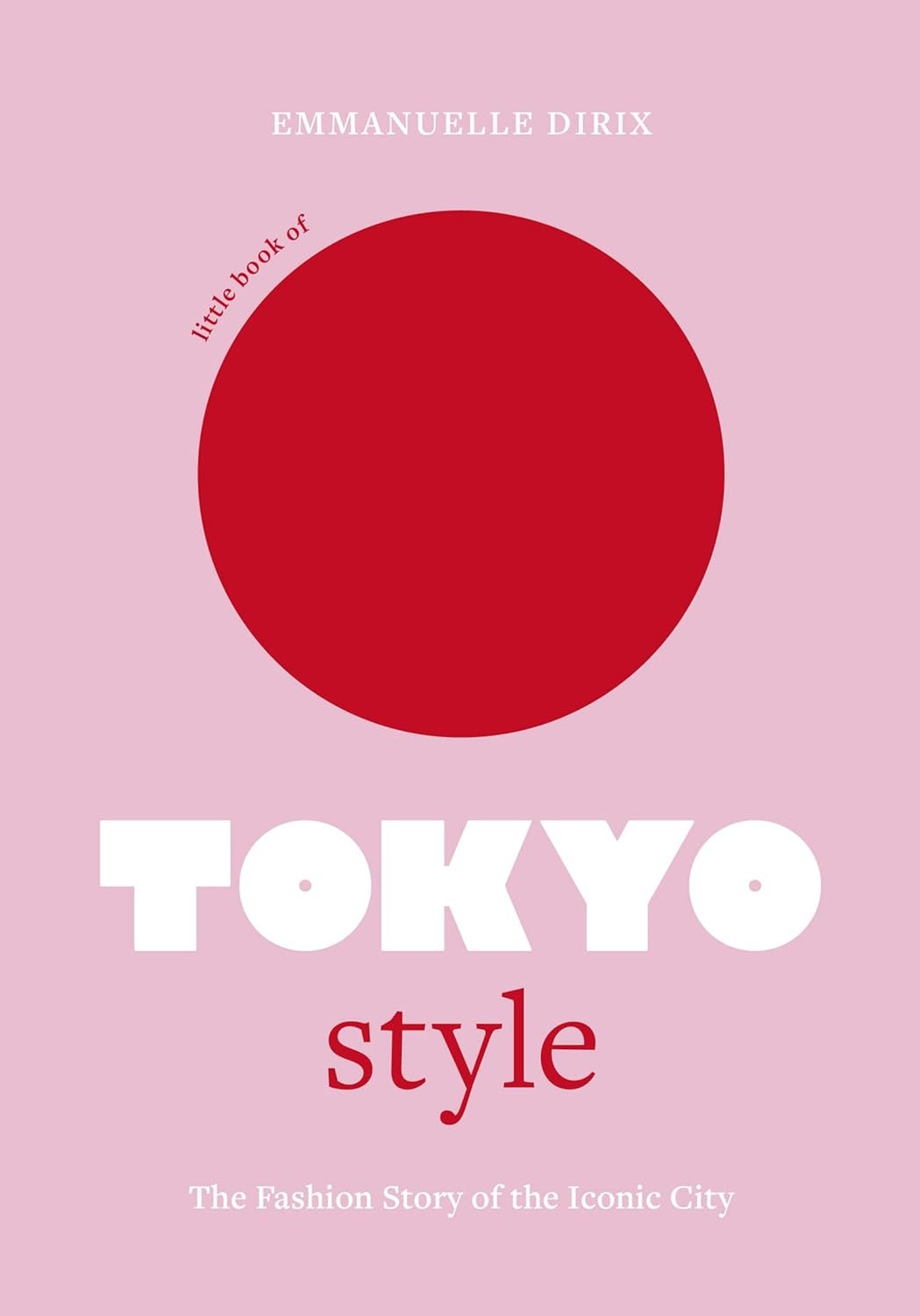 Эммануэль Дирикс Little Book of Tokyo Style: The Fashion History of the Iconic City (Little Books of City Style, 4)