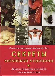 Секреты китайской медицины Древнее искусство исцеления тела, разума и духа. Гао Д. (Контэнт копирайт )