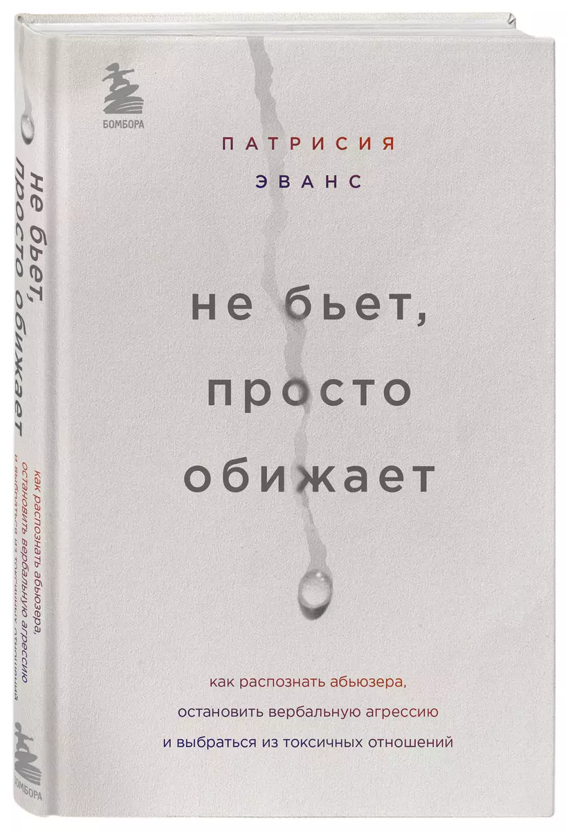 Не бьет, просто обижает. Как распознать абьюзера, остановить вербальную  агрессию и выбраться из токсичных отношений (Патрисия Эванс) - купить книгу  с доставкой в интернет-магазине «Читай-город». ISBN: 978-5-04-110576-1