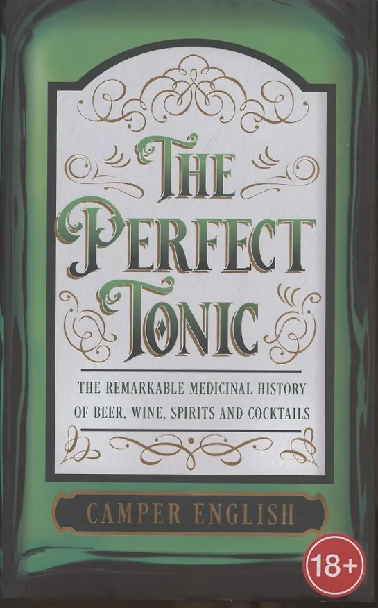 Книга The Perfect Tonic: The Remarkable Medicinal History of Beer, Wine, Spirits and Cocktails (Кэмпер Инглиш) — 1