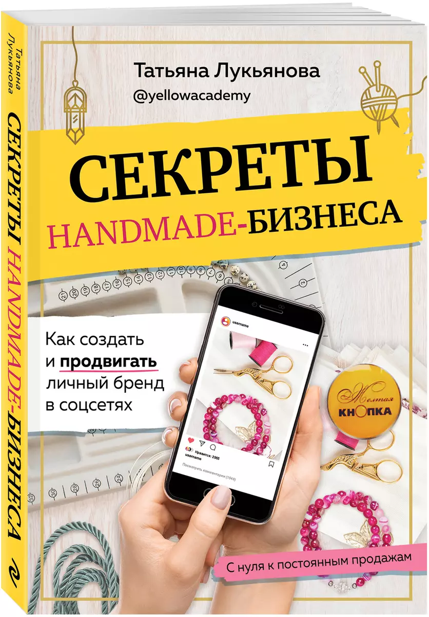 Секреты handmade-бизнеса. Как создать и продвигать личный бренд в соцсетях  (Татьяна Лукьянова) - купить книгу с доставкой в интернет-магазине  «Читай-город». ISBN: 978-5-04-116907-7