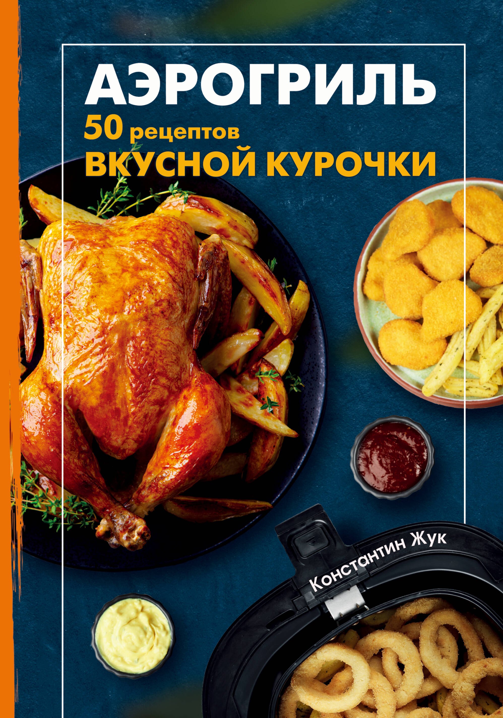 Жук Константин Витальевич Аэрогриль. 50 рецептов вкусной курочки