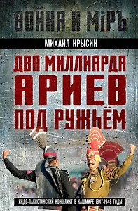 Два миллиарда ариев под ружьем. Индо-пакистанский конфликт в Кашмире 1947-1948 годы