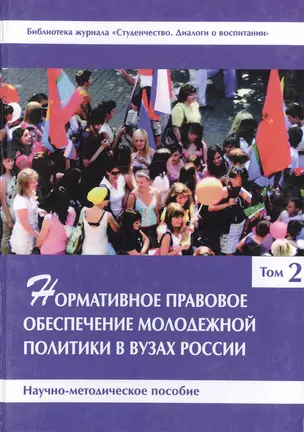 Нормативное правовое обеспечение молодежной политики в вузах России. Научно-методическое пособие. Том 2 — 2466341 — 1