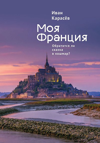 Книга Моя Франция. Обратится ли сказка в кошмар? (Иван Карасев) — 1