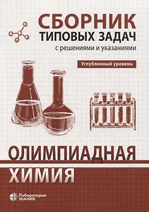Олимпиадная химия Сборник типовых задач с решениями и указаниями Углубленный уровень