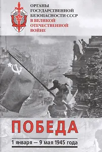 Органы государственной безопасности СССР в Великой Отечественной войне. Т. VI: Победа (1 января - 9 мая 1945 г.)