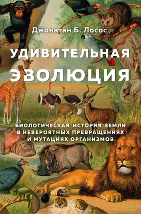 Удивительная эволюция. Биологическая история Земли в невероятных превращениях и мутациях организмов — 2797136 — 1