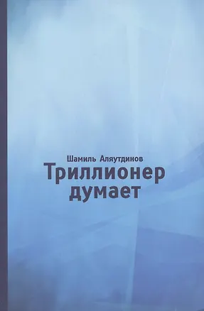 Книга Триллионер думает (Шамиль Аляутдинов)