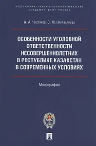 Особенности уголовной ответственности несовершеннолетних в Республике Казахстан в современных условиях. Монография