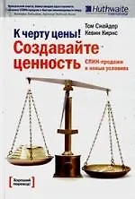 К черту цены! Создавайте ценность. СПИН-продажи в новых условиях