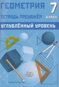 Геометрия. 7 класс. Тетрадь-тренажёр. Углублённый уровень