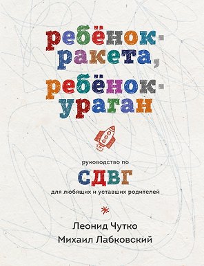 Ребенок-ракета, ребенок-ураган. Руководство по СДВГ для любящих и уставших родителей