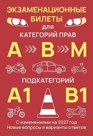 Книга Экзаменационные билеты для категорий прав А, В, М и подкатегорий А1 и В1. С изменениями на 2027 год. Новые вопросы и варианты ответов ()