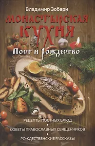 Монастырская кухня. Пост и Рождество. Рецепты постных и праздничных блюд, советы православных священников