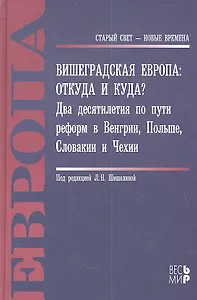 Вишеградская Европа: Откуда и куда? Два десятилетия по пути реформ в Венгрии, Польше, Словакии и Чех