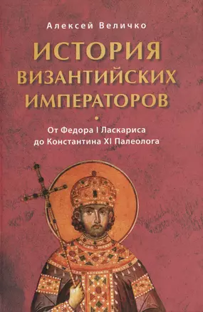 История византийских императоров От Федора 1 Ласкариса до Константина 11… (Величко) — 2480018 — 1