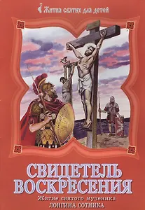 Свидетель Воскресения. Житие святого мученика Лонгина Сотника
