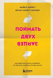Поймать двух зайцев. Как добиться успеха на работе, не принося в жертву личную жизнь