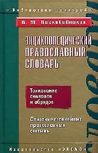 Энциклопедический православный словарь: Толкование символов и обрядов. Описание православных святынь
