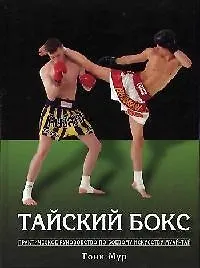Тайский бокс: Практическое руководство по боевому искусствуву муай-тай