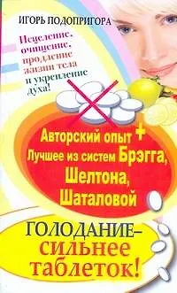 Книга Голодание - сильнее таблеток! Исцеление, очищение, продление жизни тела и укрепление духа! Авторский опыт + лучшее из систем Брэгга, Шелтона, Шаталово (Игорь Подопригора) — 1