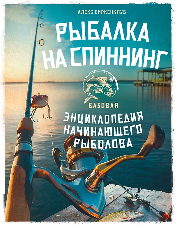 Книга Рыбалка на спиннинг. Базовая энциклопедия начинающего рыболова (Алекс Биркенклуб) — 1
