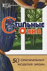 Стильные окна: 50 оригинальных моделей гардин. 3-е изд.