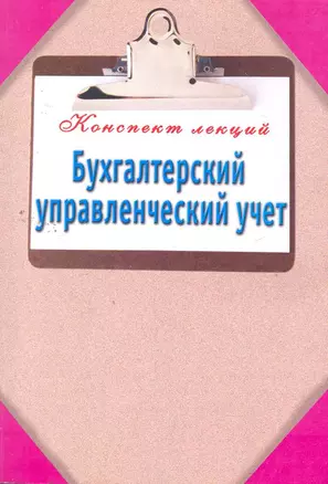 Бухгалтерский управленческий учет / (мягк) (Конспект лекций). Зарицкий А. (АСТ) — 2259331 — 1