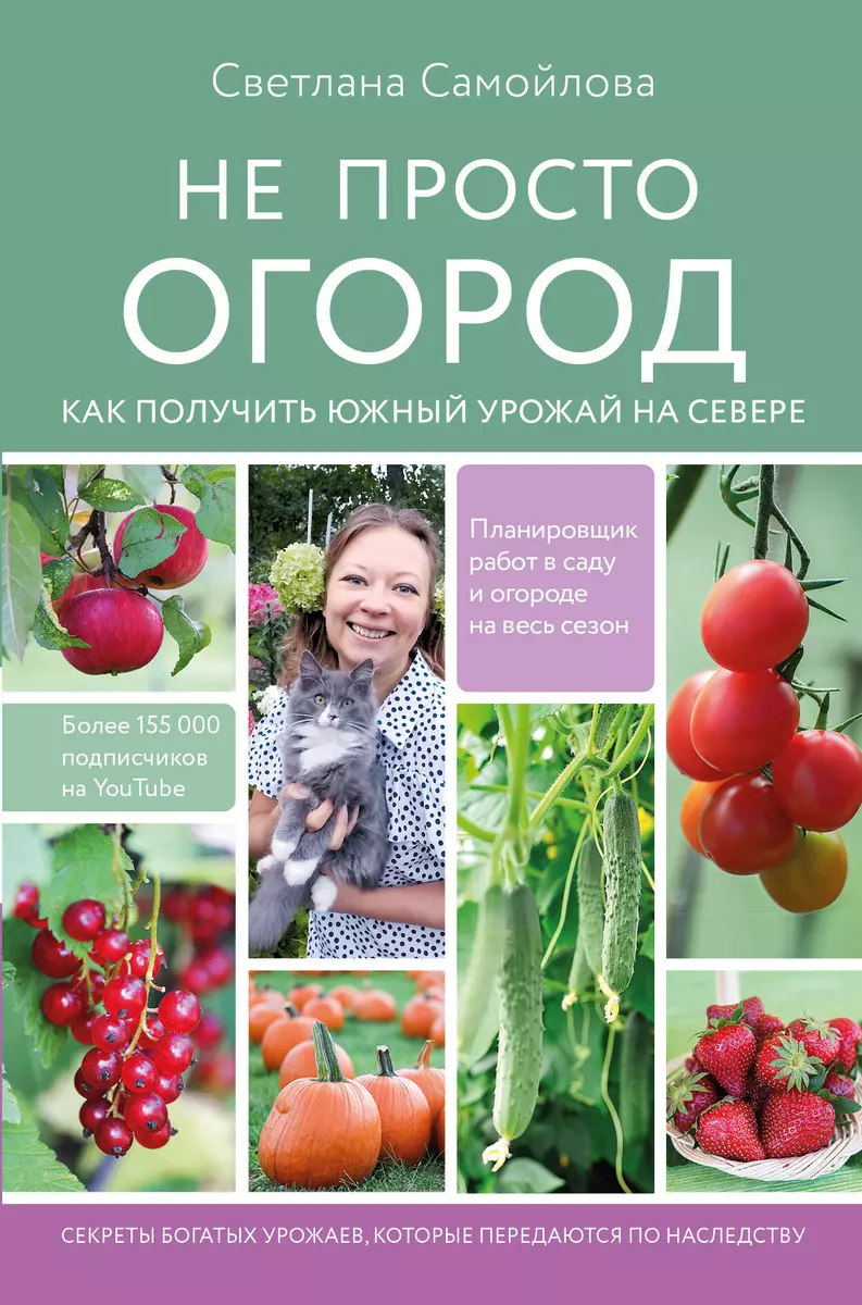 Не просто огород. Как получить южный урожай на севере (Светлана Самойлова)  - купить книгу с доставкой в интернет-магазине «Читай-город». ISBN:  978-5-04-162806-2