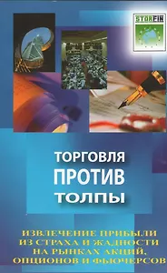 Торговля против толпы. Извлечение прибыли из страха и жадности на рынках акций, опционов и фьючерсов