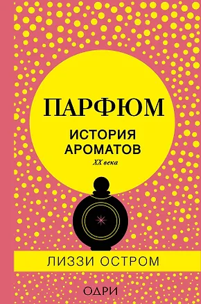 Книга Парфюм. История ароматов XX века (Лиззи Остром)