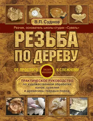 Резьба по дереву. От простого к сложному. Практическое руководство по художественной обработке капов, сувелей и древесины твердых пород — 2599053 — 1