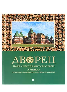 Дворец царя Алексея Михайловича XVII века. Историко-художественная реконструкция