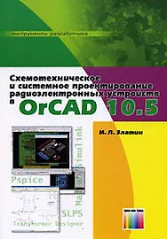 Схемотехническое и системное проектирование радиоэлектронных устройств в OrCAD 10.5 (мягк). Златин И. (Инфо КомКнига)