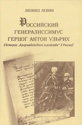 Книга Российский генералиссимус герцог Антон Ульрих История "Брауншвейгского семейства" в России (Леонид Левин)