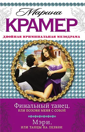 Книга Финальный танец, или Позови меня с собой. Мэри, или Танцы на лезвии : романы (Марина Крамер)