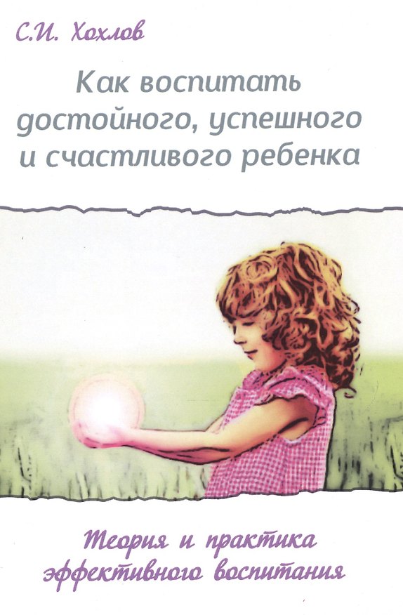 Книга Как воспитать достойного, успешного и счастливого ребенка. (2-е) Теория и практика эффект. воспит. (Сергей Хохлов) — 1