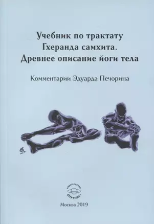 Учебник по трактату Гхеранда самхита. Древнее описание йоги тела. Комметарии Эдуарда Печорина — 2730934 — 1