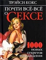 Почти всё-всё о сексе. 1000 новых секретов наслаждения