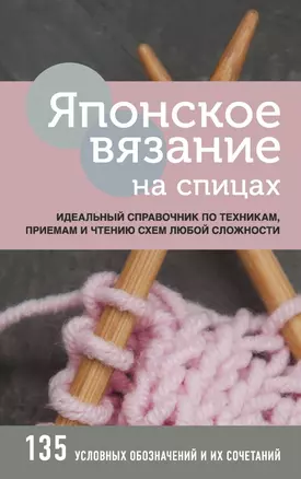 Японское вязание на спицах. Идеальный справочник по техникам, приемам и чтению схем любой сложности. 135 условных обозначений и их сочетаний — 2831966 — 1