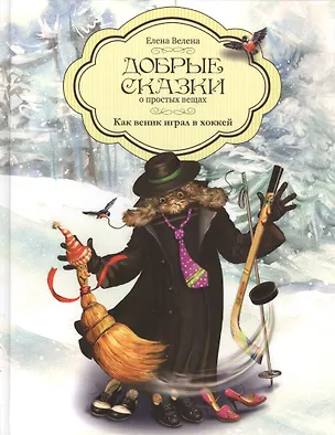 Книга Добрые сказки о простых вещах Как веник играл в хоккей (Велена) (Елена Велена)