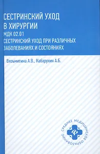 Сестринский уход в хирургии: МДК 02.01. Сестринский уход при различных заболеваниях и состояниях