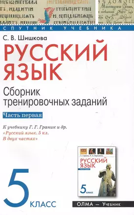 Русский язык. 5 класс. Сборник тренировочных заданий. Ч. 1. К учебнику Г. Г. Граник и др. "Русский язык. 5 кл. В двух частях" / (мягк) (Спутник учебника). Шишкова С. (Олма - Пресс) — 2248484 — 1