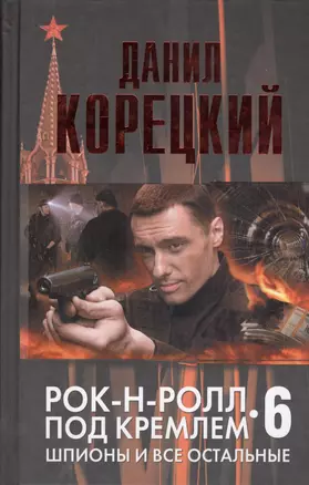 Рок-н-ролл под Кремлем. Книга шестая.  Шпионы и все остальные: роман — 2396603 — 1