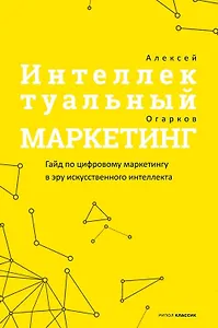 Интеллектуальный маркетинг. Гайд по цифровому маркетингу в эру искусственного интеллекта