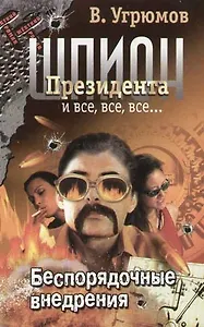 Шпион Президента и все, все, все... Кн.7: Беспорядочные внедрения